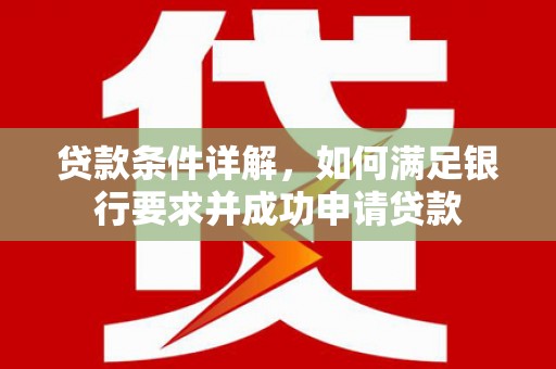 金溪贷款条件详解，如何满足银行要求并成功申请贷款
