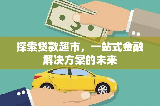 港南探索贷款超市，一站式金融解决方案的未来