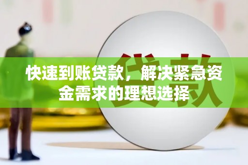 安陆快速到账贷款，解决紧急资金需求的理想选择