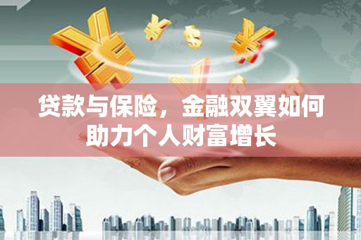 宜兰贷款与保险，金融双翼如何助力个人财富增长