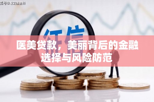 南市医美贷款，美丽背后的金融选择与风险防范