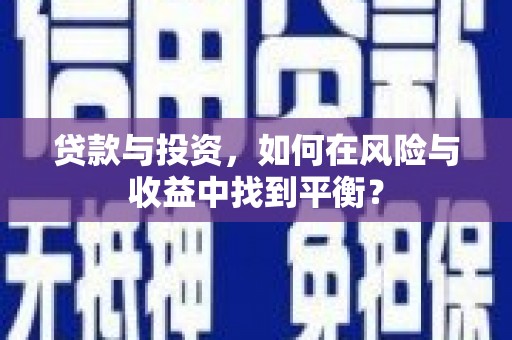 汝南贷款与投资，如何在风险与收益中找到平衡？