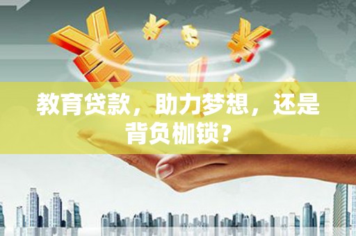 陆良教育贷款，助力梦想，还是背负枷锁？