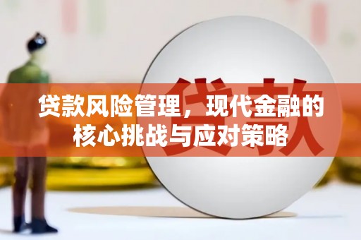 靖边贷款风险管理，现代金融的核心挑战与应对策略