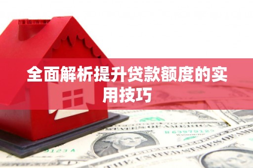 福山全面解析提升贷款额度的实用技巧