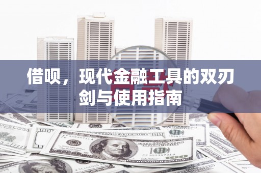 夏县借呗，现代金融工具的双刃剑与使用指南