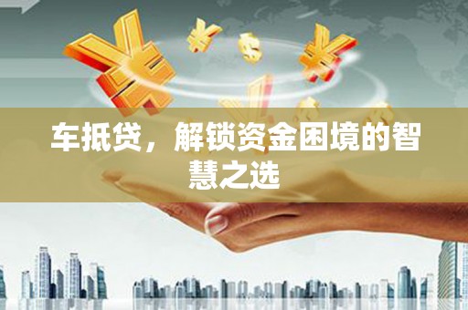北仑车抵贷，解锁资金困境的智慧之选