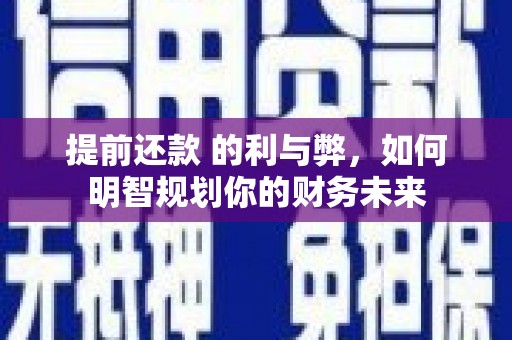 泾川提前还款 的利与弊，如何明智规划你的财务未来