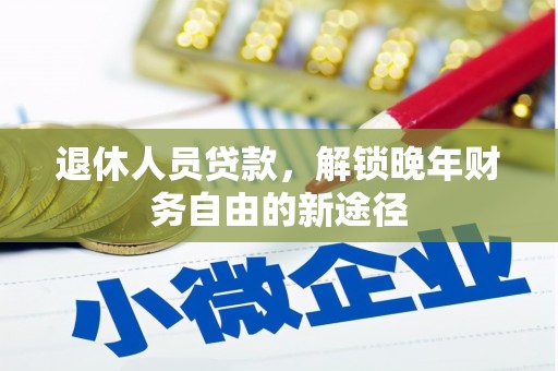 兴和退休人员贷款，解锁晚年财务自由的新途径