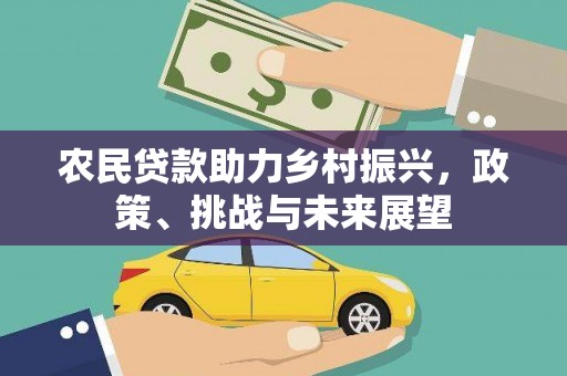 广德农民贷款助力乡村振兴，政策、挑战与未来展望