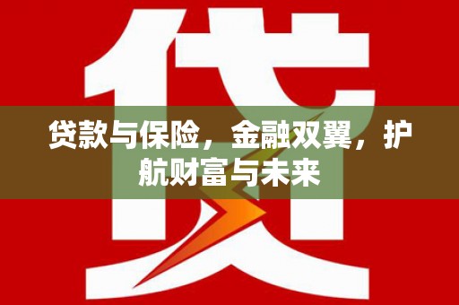 秀林贷款与保险，金融双翼，护航财富与未来