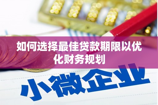 集宁如何选择最佳贷款期限以优化财务规划