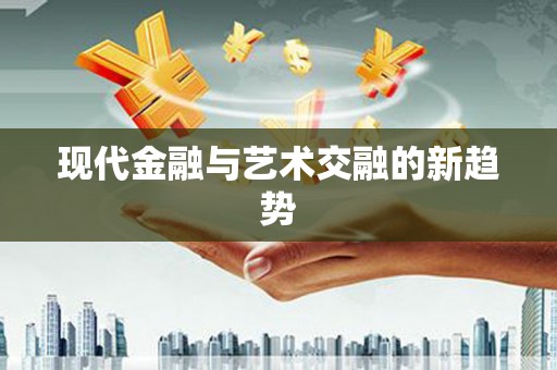 临翔现代金融与艺术交融的新趋势