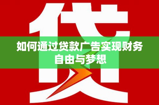 丰都如何通过贷款广告实现财务自由与梦想