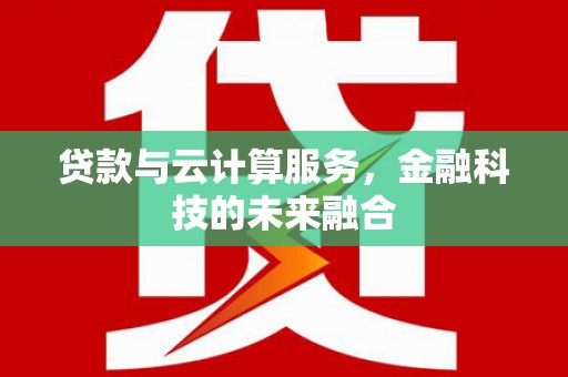 敦化贷款与云计算服务，金融科技的未来融合