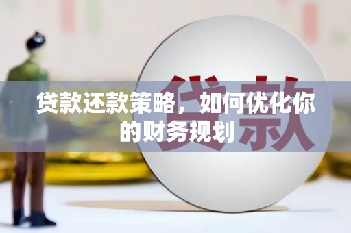 昌宁贷款还款策略，如何优化你的财务规划