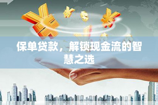 盈江保单贷款，解锁现金流的智慧之选