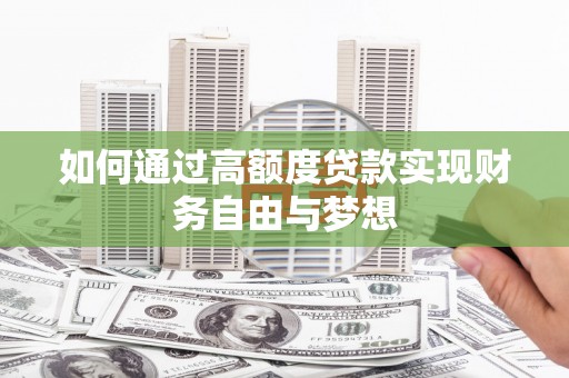 上甘岭如何通过高额度贷款实现财务自由与梦想