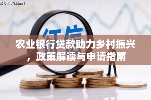 迎泽农业银行贷款助力乡村振兴，政策解读与申请指南