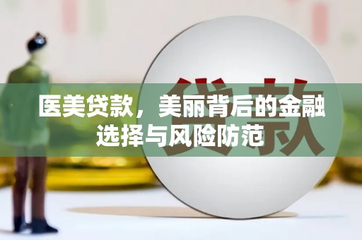 荥经医美贷款，美丽背后的金融选择与风险防范