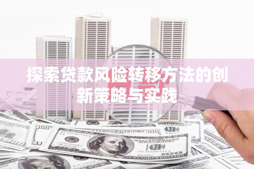 本溪探索贷款风险转移方法的创新策略与实践